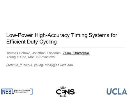 Low-Power High-Accuracy Timing Systems for Efficient Duty Cycling Thomas Schmid, Jonathan Friedman, Zainul Charbiwala, Young H Cho, Mani B Srivastava {schmid,