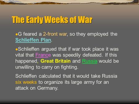 The Early Weeks of War G feared a 2-front war, so they employed the Schlieffen Plan. Schlieffen argued that if war took place it was vital that France.