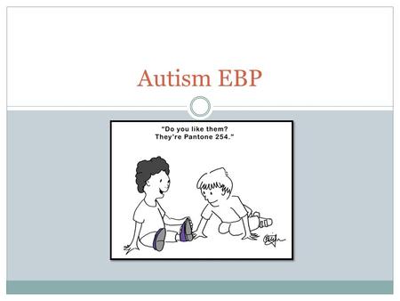 Autism EBP. Autism EBP group First meeting held in September 2010 53 group members, broad range of SPs in disability, community, ADHC, private practice,