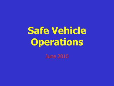Safe Vehicle Operations June 2010. Class Objectives Review of current driving issues Discuss the driver evaluation that will be conducted by a station.