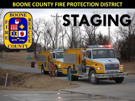STAGING BOONE COUNTY FIRE PROTECTION DISTRICT. What does staging mean to you?
