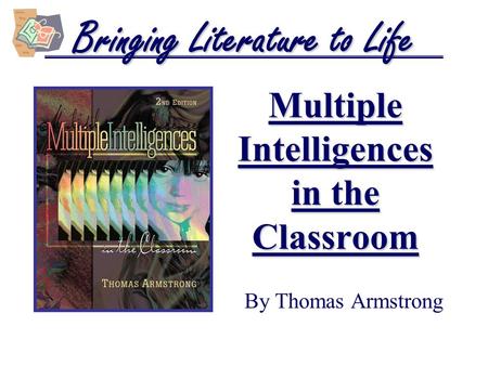 Multiple Intelligences in the Classroom By Thomas Armstrong Bringing Literature to Life.