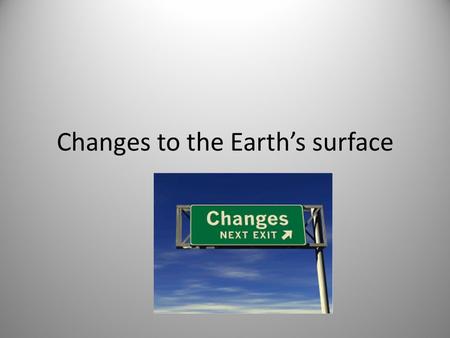Changes to the Earth’s surface