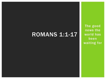 The good news the world has been waiting for ROMANS 1:1-17.