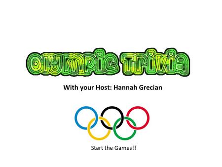 With your Host: Hannah Grecian Start the Games!!