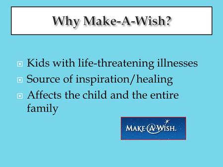  Kids with life-threatening illnesses  Source of inspiration/healing  Affects the child and the entire family.