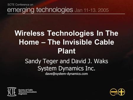 Wireless Technologies In The Home – The Invisible Cable Plant Sandy Teger and David J. Waks System Dynamics Inc.