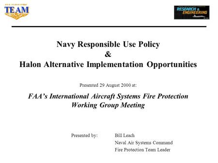 Navy Responsible Use Policy & Halon Alternative Implementation Opportunities Presented 29 August 2000 at: FAA’s International Aircraft Systems Fire Protection.