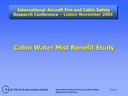 R.G.W. Cherry & Associates Limited International Aircraft Fire and Cabin Safety Research Conference Slide 1 – Lisbon November 2004 International Aircraft.