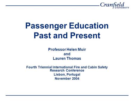 Passenger Education Past and Present Professor Helen Muir and Lauren Thomas Fourth Triennial International Fire and Cabin Safety Research Conference Lisbon,