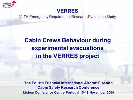 VERRES VLTA Emergency Requirement Research Evaluation Study Cabin Crews Behaviour during experimental evacuations in the VERRES project The Fourth Triennial.