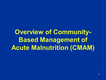 Overview of Community-Based Management of Acute Malnutrition (CMAM)