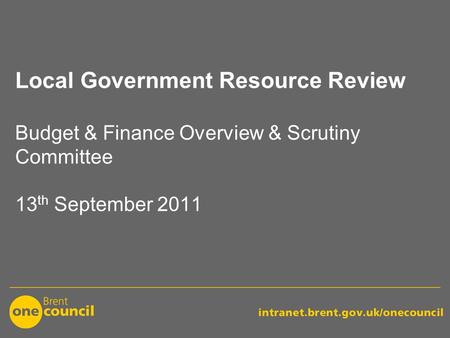 Local Government Resource Review Budget & Finance Overview & Scrutiny Committee 13 th September 2011.