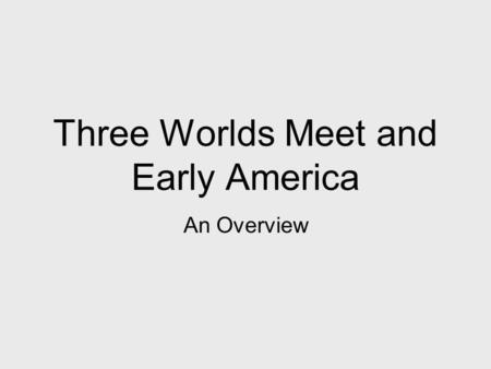 Three Worlds Meet and Early America