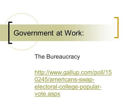 Government at Work: The Bureaucracy  0245/americans-swap- electoral-college-popular- vote.aspx