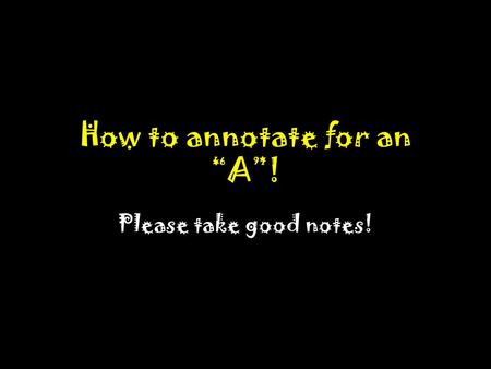 How to annotate for an “A”! Please take good notes!