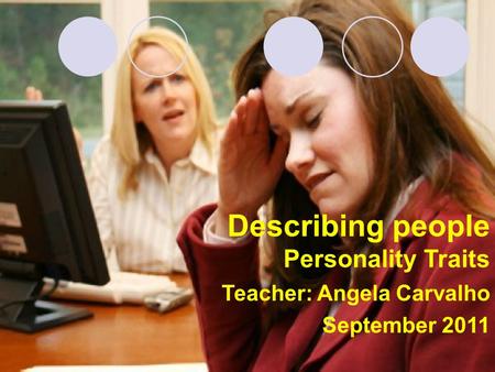 Teacher: Angela Carvalho September 2011 Describing people Personality Traits.