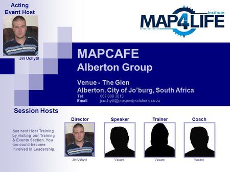 MAPCAFE Alberton Group Venue - The Glen Alberton, City of Jo’burg, South Africa Tel: 087 809 3813 Vacant Speaker.