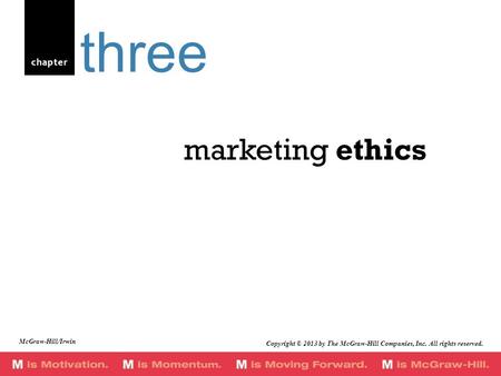 Chapter marketing ethics three Copyright © 2013 by The McGraw-Hill Companies, Inc. All rights reserved. McGraw-Hill/Irwin.