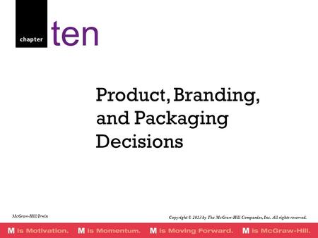 Chapter Product, Branding, and Packaging Decisions ten Copyright © 2013 by The McGraw-Hill Companies, Inc. All rights reserved. McGraw-Hill/Irwin.