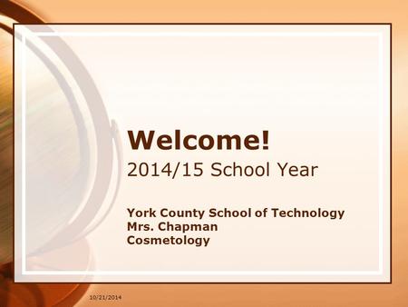 10/21/2014 Welcome! 2014/15 School Year York County School of Technology Mrs. Chapman Cosmetology.