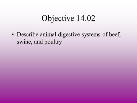 Objective 14.02 Describe animal digestive systems of beef, swine, and poultry.