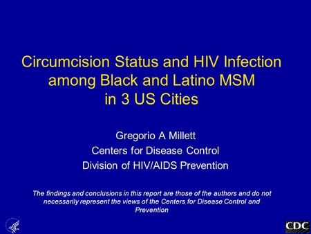 Circumcision Status and HIV Infection among Black and Latino MSM in 3 US Cities Gregorio A Millett Centers for Disease Control Division of HIV/AIDS Prevention.