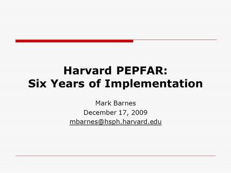 Harvard PEPFAR: Six Years of Implementation Mark Barnes December 17, 2009