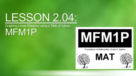 LESSON 2.04: Graphing Linear Relations using a Table of Values MFM1P