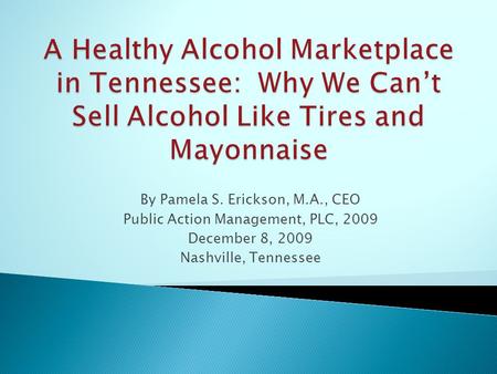 By Pamela S. Erickson, M.A., CEO Public Action Management, PLC, 2009 December 8, 2009 Nashville, Tennessee.