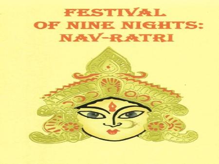 NAV-RATRI NAV-RATRI (nine- nights), is for the nine days when we thank the female principle of nature and the goddesses connected to them. NAV-RATRI (nine-
