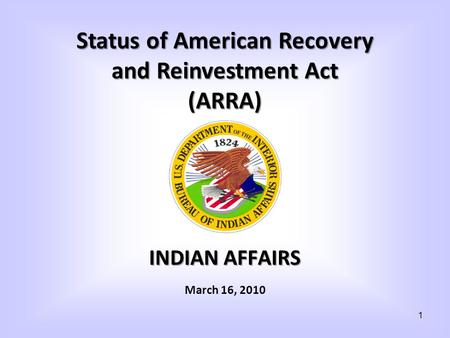 INDIAN AFFAIRS March 16, 2010 Status of American Recovery and Reinvestment Act (ARRA) 1.