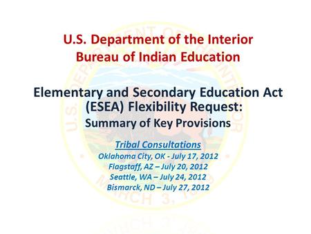 U.S. Department of the Interior Bureau of Indian Education Elementary and Secondary Education Act (ESEA) Flexibility Request: Summary of Key Provisions.
