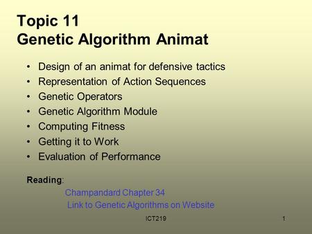 ICT2191 Topic 11 Genetic Algorithm Animat Design of an animat for defensive tactics Representation of Action Sequences Genetic Operators Genetic Algorithm.