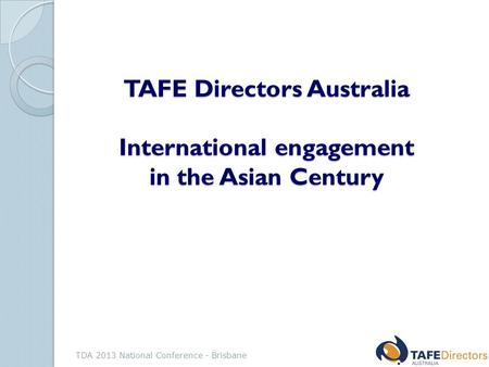 TAFE Directors Australia International engagement in the Asian Century TDA 2013 National Conference - Brisbane.