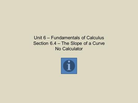 Unit 6 – Fundamentals of Calculus Section 6