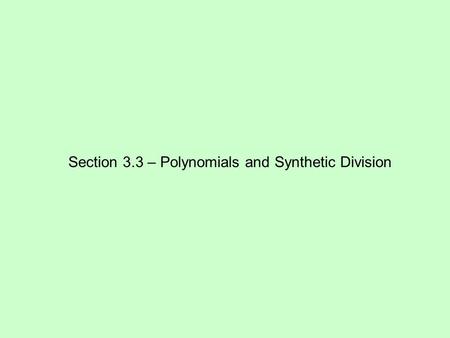 Section 3.3 – Polynomials and Synthetic Division.