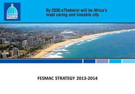 FESMAC STRATEGY 2013-2014. INTRODUCTION AND BACKGROUND INTRODUCTION The Festive Season Management Strategy ensures a multidisciplinary, integrated and.