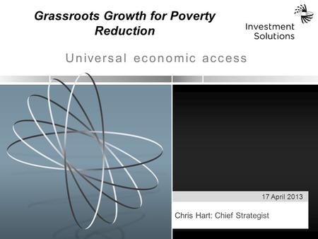 17 April 2013 Universal economic access Grassroots Growth for Poverty Reduction.