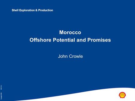 Copyright 2004 SIEP B.V. Shell Exploration & Production Morocco Offshore Potential and Promises John Crowle.