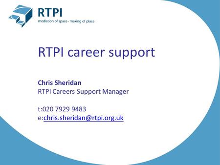RTPI career support Chris Sheridan RTPI Careers Support Manager t:020 7929 9483