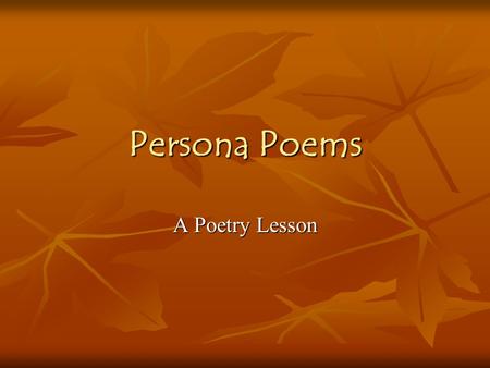 Persona Poems A Poetry Lesson. What are Persona poems?? Sounds like…? Sounds like…? In persona poems, the writer becomes the subject and write from the.