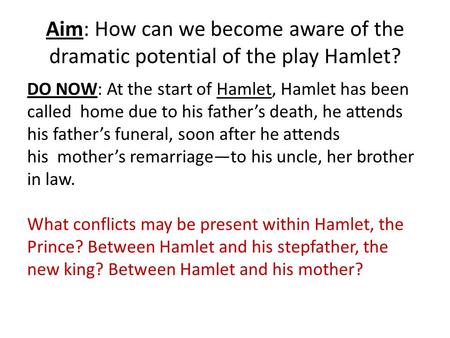 Aim: How can we become aware of the dramatic potential of the play Hamlet? DO NOW: At the start of Hamlet, Hamlet has been called home due to his father’s.