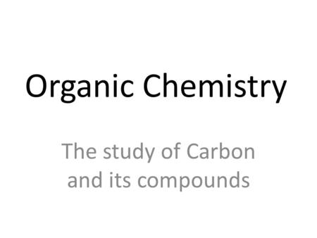 The study of Carbon and its compounds