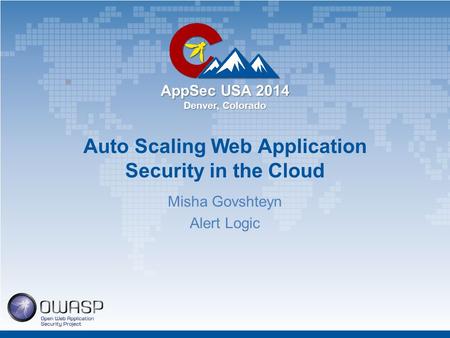 AppSec USA 2014 Denver, Colorado Auto Scaling Web Application Security in the Cloud Misha Govshteyn Alert Logic.