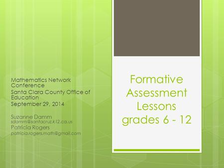 Formative Assessment Lessons grades 6 - 12 Mathematics Network Conference Santa Clara County Office of Education September 29, 2014 Suzanne Damm