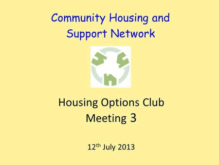 Community Housing and Support Network Housing Options Club Meeting 3 12 th July 2013.