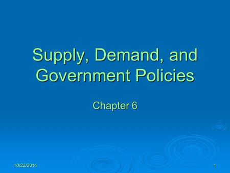 10/22/20141 Supply, Demand, and Government Policies Chapter 6.