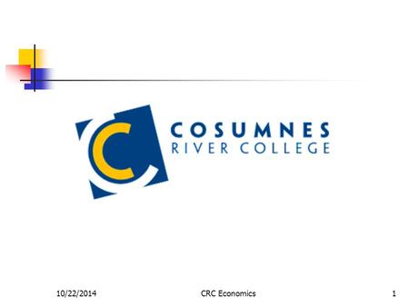 10/22/2014CRC Economics1. 10/22/2014CRC Economics2 What did we talk about last time? Essential information Who Am I? Course Information Who Are You?
