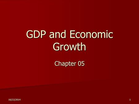 10/22/20141 GDP and Economic Growth Chapter 05. 10/22/20142 Outline Gross Domestic Product Gross Domestic Product Economic Growth Economic Growth.